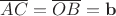 $\overline{AC} = \overline{OB} = \mathbf{b}$