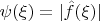 $\psi(\xi) = |\hat f(\xi)|$