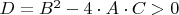 $D=B^{2}-4\cdot A\cdot C>0$