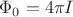 $\Phi_0 = 4\pi I$