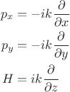 $$\begin{align*}
	p_x&=-ik\frac{\partial  }{\partial x}\\
	p_y&=-ik\frac{\partial  }{\partial y}\\
	H&=ik\frac{\partial  }{\partial z}
\end{align*}$$
