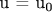 ${\text{u  =  u}}_{\text{0}} $