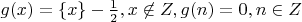 $g(x)=\{x\}-\frac{1}{2}, x\not \in Z, g(n)=0,n\in Z$
