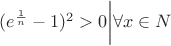 $(e^{\frac{1}{n}}-1)^2>0\bigg| \forall x \in N$
