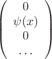$$
\left(
\begin{array}{c}
0 \\
\psi(x) \\
0 \\
\dots
\end{array}
\right)
$$