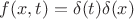 $f(x,t) = \delta(t)\delta(x)$