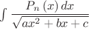 $\int{\dfrac{P_n\left(x\right)dx}{\sqrt{ax^2+bx+c}}}$