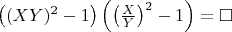 $\left ( (XY)^2-1 \right )\left ( \left ( \frac{X}{Y} \right )^2-1 \right )=\square$