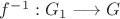 $f^{-1}:G_1\longrightarrow G$