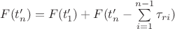 $F(t_{n}^{\prime})=F(t_{1}^{\prime})+F(t_{n}^{\prime}-\sum\limits_{i=1}^{n-1}\tau_{ri})$