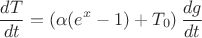 $$ \frac{dT}{dt}=\left( \alpha(e^x-1) +T_0 \right) \frac{dg}{dt} $$