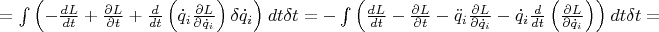 $=\int{\left( -\frac{dL}{dt}+\frac{\partial L}{\partial t}+\frac{d}{dt}\left( {{{\dot{q}}}_{i}}\frac{\partial L}{\partial {{{\dot{q}}}_{i}}} \right)\delta {{{\dot{q}}}_{i}} \right)}\ dt\delta t=-\int{\left( \frac{dL}{dt}-\frac{\partial L}{\partial t}-{{{\ddot{q}}}_{i}}\frac{\partial L}{\partial {{{\dot{q}}}_{i}}}-{{{\dot{q}}}_{i}}\frac{d}{dt}\left( \frac{\partial L}{\partial {{{\dot{q}}}_{i}}} \right) \right)}\ dt\delta t=$
