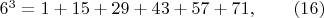 $6^3=1+15+29+43+57+71,\qquad \e(16)$