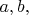 $a, b,$