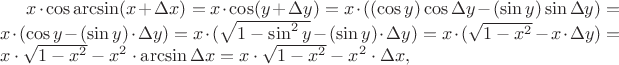 $x\cdot\cos\arcsin(x+\Delta x)=x\cdot\cos(y+\Delta y)=x\cdot((\cos y)\cos\Delta y-(\sin y)\sin\Delta y)=x\cdot(\cos y-(\sin y)\cdot\Delta y)=x\cdot(\sqrt{1-\sin^2y}-(\sin y)\cdot\Delta y)=x\cdot(\sqrt{1-x^2}-x\cdot\Delta y)=x\cdot\sqrt{1-x^2}-x^2\cdot\arcsin\Delta x=x\cdot\sqrt{1-x^2}-x^2\cdot\Delta x,$