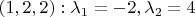 $ (1,2,2) : \lambda_1 = -2, \lambda_2 = 4 $