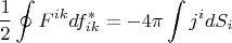 $$\frac{1}{2} \oint F^{ik}df^*_{ik} = -4\pi \int j^i dS_i$$