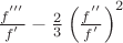 $\frac{f^{'''}}{f^{'}}-\frac{2}{3}\left(\frac{f^{''}}{f^{'}}\right)^{2}$