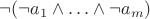 $\neg(\neg a_1\wedge\ldots\wedge\neg a_m)$