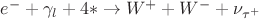$e^- + \gamma_l + 4* \to W^+ + W^- + \nu_{\tau^+}$