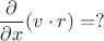 $$\frac{\partial}{\partial x}(v \cdot r)=?$$