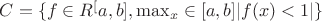 $C=\lbrace f\in R^[a,b], \max_x\in[a,b]|f(x)<1| \rbrace$