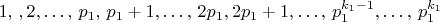 $1,\,,2,\ldots,\, p_{1},\, p_{1}+1,\ldots,\,2p_{1},2p_{1}+1,\ldots,\, p_{1}^{k_{1}-1},\ldots,\, p_{1}^{k_{1}}$
