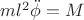$ml^2\ddot{\phi}=M$