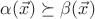 $\alpha(\vec x) \succeq \beta(\vec x)$
