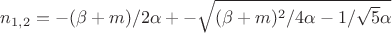 $n_{1,2}=-(\beta+m)/2\alpha +- \sqrt {(\beta+m)^2/4\alpha-1/\sqrt{5}\alpha}$