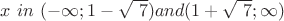 $x \ in \ (- \infty ; 1- \sqrt { \ 7}) and (1+ \sqrt { \ 7}; \infty)$