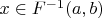 $x \in F^{-1}(a,b)$
