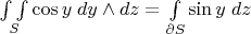 $\underset{S}{\int \int }\cos y\;dy\wedge dz=\underset{\partial S}{\int}\sin y\;dz$