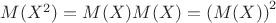$M(X^2)=M(X)M(X)=\left(M(X)\right)^2$