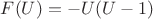 $F(U)=-U(U-1)$