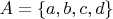 $A=\{a,b,c,d\}$