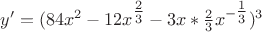 $\[y' = (84x^2  - 12x^{{\textstyle{2 \over 3}}}  - 3x*\frac{2}{3}x^{ - {\textstyle{1 \over 3}}} )^3 \]$