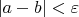$ \lvert a-b \rvert < \varepsilon $