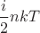 $\dfrac{i}{2}nkT$