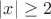 $|x|\ge 2$