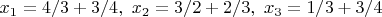$x_1=4/3+3/4,\ x_2=3/2+2/3,\ x_3=1/3+3/4$