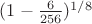 $(1 - \frac{6}{256})^{1/8}$