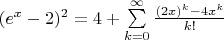 $\[{({e^x} - 2)^2} = 4 + \sum\limits_{k = 0}^\infty  {\frac{{{{(2x)}^k} - 4{x^k}}}{{k!}}} \]$
