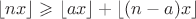 $\lfloor{nx}\rfloor\geqslant \lfloor{ax}\rfloor+\lfloor{(n-a)x}\rfloor$