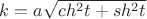$k=a\sqrt{ch^{2}t + sh^{2}t}$