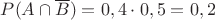 $P(A\cap\overline{B})=0,4\cdot 0,5=0,2$