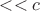 $<<c$