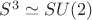 $S^3\simeq SU(2)$