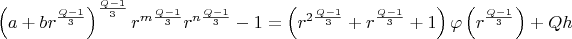 $$\[
\left( {a + br^{\frac{{Q - 1}}{3}} } \right)^{\frac{{Q - 1}}{3}} r^{m\frac{{Q - 1}}{3}} r^{n\frac{{Q - 1}}{3}}  - 1 = \left( {r^{2\frac{{Q - 1}}{3}}  + r^{\frac{{Q - 1}}{3}}  + 1} \right)\varphi \left( {r^{\frac{{Q - 1}}{3}} } \right) + Qh
\]$