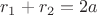 $r_1+r_2=2 a$ $r_1+r_2=2 a$